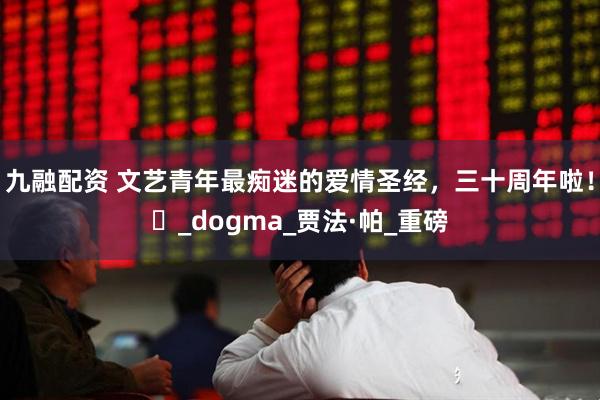 九融配资 文艺青年最痴迷的爱情圣经，三十周年啦！️_dogma_贾法·帕_重磅