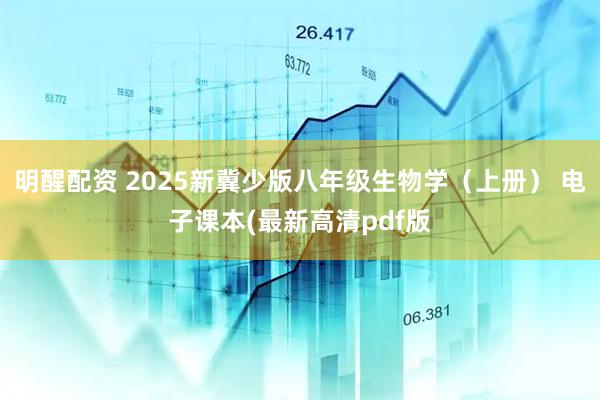 明醒配资 2025新冀少版八年级生物学（上册） 电子课本(最新高清pdf版
