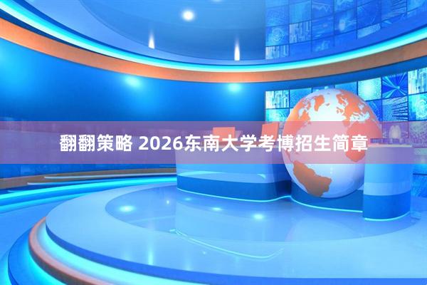 翻翻策略 2026东南大学考博招生简章
