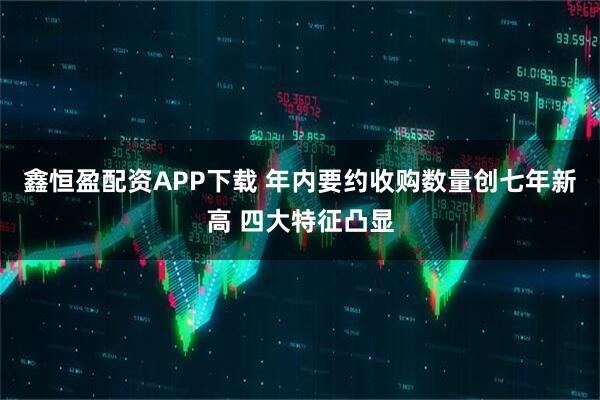 鑫恒盈配资APP下载 年内要约收购数量创七年新高 四大特征凸显